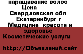 наращивание волос › Цена ­ 2 000 - Свердловская обл., Екатеринбург г. Медицина, красота и здоровье » Косметические услуги   